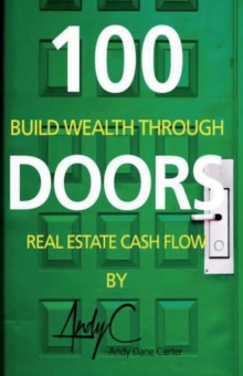 100 Doors : Building Wealth Through Real Estate Cash Flow, Paperback / softback Book 100 Doors : Building Wealth Through Real Estate Cash Flow, Paperback / softback Book