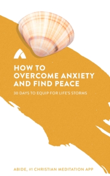 How to Overcome Anxiety and Find Peace : 30 Days to Equip for Life's Storms