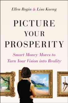 Picture Your Prosperity : Smart Money Moves to Turn Your Vision into Reality