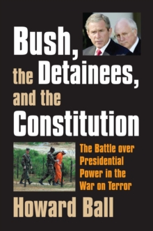 Bush, the Detainees, and the Constitution : The Battle Over Presidential Power in the War on Terror, Hardback Book Bush, the Detainees, and the Constitution : The Battle Over Presidential Power in the War on Terror, Hardback Book