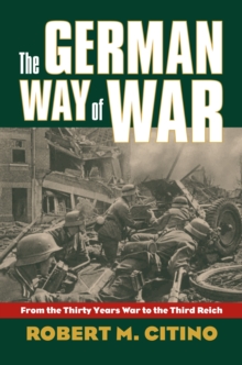 The German Way of War : From the Thirty Years War to the Third Reich, Paperback / softback Book The German Way of War : From the Thirty Years War to the Third Reich, Paperback / softback Book