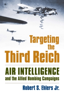 Targeting the Third Reich : Air Intelligence and the Allied Bombing Campaigns, Hardback Book Targeting the Third Reich : Air Intelligence and the Allied Bombing Campaigns, Hardback Book