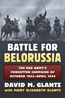 The Battle for Belorussia : The Red Army's Forgotten Campaign of October 1943 - April 1944, Hardback Book The Battle for Belorussia : The Red Army's Forgotten Campaign of October 1943 - April 1944, Hardback Book