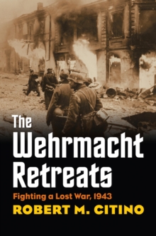 The Wehrmacht Retreats : Fighting a Lost War, 1943, Paperback / softback Book The Wehrmacht Retreats : Fighting a Lost War, 1943, Paperback / softback Book