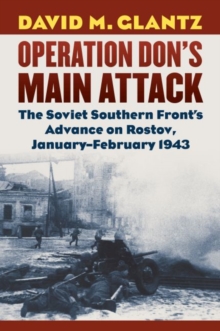 Operation Don's Main Attack : The Soviet Southern Front's Advance on Rostov, January-February 1943, Hardback Book Operation Don's Main Attack : The Soviet Southern Front's Advance on Rostov, January-February 1943, Hardback Book
