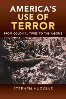 America's Use of Terror : From Colonial Times to the A-bomb, Hardback Book America's Use of Terror : From Colonial Times to the A-bomb, Hardback Book