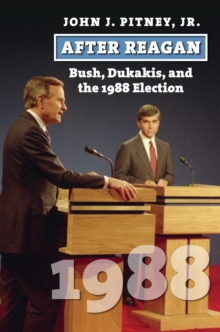 After Reagan : Bush, Dukakis, and the 1988 Election, Hardback Book After Reagan : Bush, Dukakis, and the 1988 Election, Hardback Book