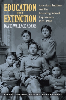 Education for Extinction : American Indians and the Boarding School Experience, 1875-1928