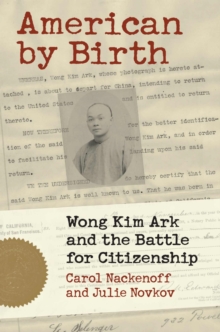 American by Birth : Wong Kim Ark and the Battle for Citizenship