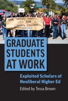 Graduate Students at Work : Exploited Scholars of Neoliberal Higher Ed
