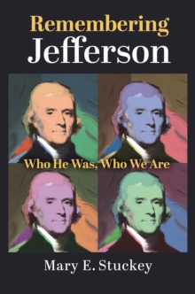 Remembering Jefferson : Who He Was, Who We Are