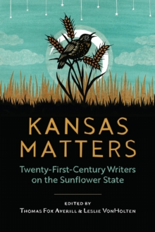 Kansas Matters : Twenty-First-Century Writers on the Sunflower State