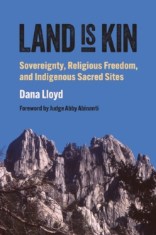 Land Is Kin : Sovereignty, Religious Freedom, and Indigenous Sacred Sites