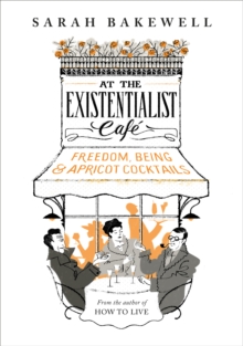 At the Existentialist Cafe : Freedom, Being, and Apricot Cocktails, Hardback Book At the Existentialist Cafe : Freedom, Being, and Apricot Cocktails, Hardback Book