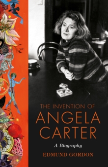 The Invention of Angela Carter : A Biography, Hardback Book The Invention of Angela Carter : A Biography, Hardback Book