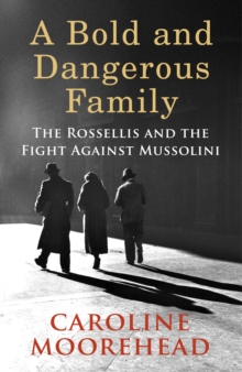 A Bold and Dangerous Family : The Rossellis and the Fight Against Mussolini, Hardback Book A Bold and Dangerous Family : The Rossellis and the Fight Against Mussolini, Hardback Book