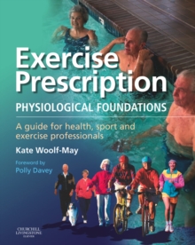 Exercise Prescription - The Physiological Foundations : A Guide for Health, Sport and Exercise Professionals