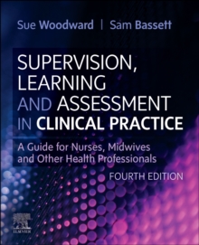 Supervision, Learning and Assessment in Clinical Practice : A Guide for Nurses, Midwives and Other Health Professionals