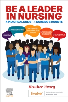 Be a Leader in Nursing : A Practical Guide for Nursing Students