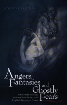 Angers, Fantasies and Ghostly Fears : Nineteenth-century Women from Wales and English Language Poetry, Paperback / softback Book Angers, Fantasies and Ghostly Fears : Nineteenth-century Women from Wales and English Language Poetry, Paperback / softback Book