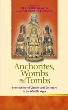 Anchorites, Wombs and Tombs : Intersections of Gender and Enclosure in the Middle Ages, Paperback / softback Book Anchorites, Wombs and Tombs : Intersections of Gender and Enclosure in the Middle Ages, Paperback / softback Book