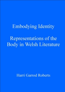 Embodying Identity : Representations of the Body in Welsh Literature