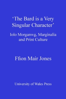 'The Bard is a Very Singular Character' : Iolo Morganwg, Marginalia and Print Culture