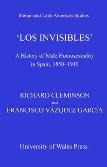 Los Invisibles : A History of Male Homosexuality in Spain, 1850-1940