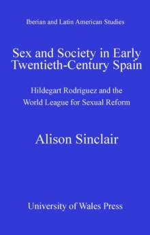 Sex and Society in Early Twentieth Century Spain : Hildegart Rodriguez and the World League for Sexual Reform