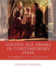 Golden Age Drama in Contemporary Spain : The Comedia on Page, Stage and Screen, Hardback Book Golden Age Drama in Contemporary Spain : The Comedia on Page, Stage and Screen, Hardback Book