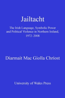 Jailtacht : The Irish Language, Symbolic Power and Political Violence in Northern Ireland, 1972-2008