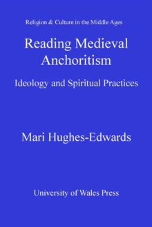 Reading Medieval Anchoritism : Ideology and Spiritual Practices