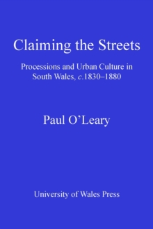 Claiming the Streets : Processions and Urban Culture in South Wales c 1830-1880