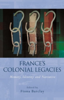 France's Colonial Legacies : Memory, Identity and Narrative