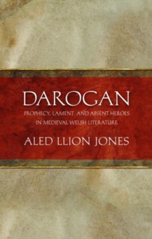 Darogan : Prophecy, Lament and Absent Heroes in Medieval Welsh Literature, Hardback Book Darogan : Prophecy, Lament and Absent Heroes in Medieval Welsh Literature, Hardback Book