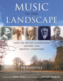 Music in the Landscape : How the British Countryside Inspired Our Greatest Composers, Hardback Book Music in the Landscape : How the British Countryside Inspired Our Greatest Composers, Hardback Book