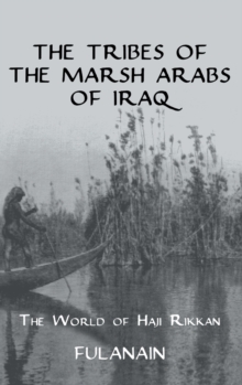 The Tribes Of The Marsh Arabs of Iraq : The World of Haji Rikkan