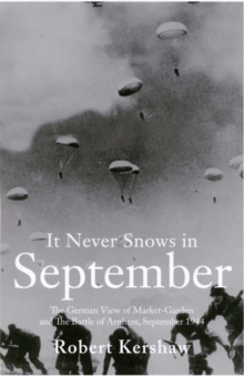 It Never Snows in September : The German View of Market-Garden and the Battle of Arnhem September 1944, Paperback Book It Never Snows in September : The German View of Market-Garden and the Battle of Arnhem September 1944, Paperback Book