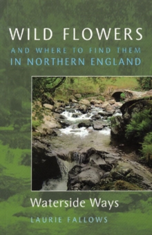Wild Flowers and Where to Find Them in Northern England: Waterside Ways : v. 2, Paperback Book Wild Flowers and Where to Find Them in Northern England: Waterside Ways : v. 2, Paperback Book