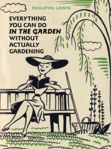 Everything You Can Do in the Garden without Actually Gardening, Hardback Book Everything You Can Do in the Garden without Actually Gardening, Hardback Book