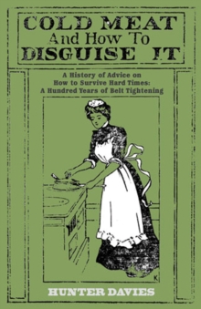 Cold Meat and How to Disguise it : A History of Advice on How to Survive Hard Times: A Hundred Years of Belt Tightening, Hardback Book Cold Meat and How to Disguise it : A History of Advice on How to Survive Hard Times: A Hundred Years of Belt Tightening, Hardback Book