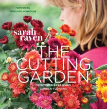 The Cutting Garden : Growing And Arranging Garden Flowers