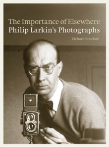 The Importance of Elsewhere : Philip Larkin's Photographs, Hardback Book The Importance of Elsewhere : Philip Larkin's Photographs, Hardback Book