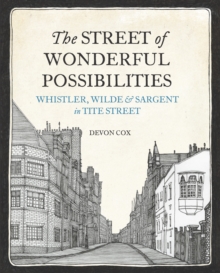 The Street of Wonderful Possibilities : Whistler, Wilde and Sargent in Tite Street, Hardback Book The Street of Wonderful Possibilities : Whistler, Wilde and Sargent in Tite Street, Hardback Book