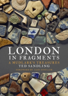 London in Fragments : A Mudlark's Treasures, Hardback Book London in Fragments : A Mudlark's Treasures, Hardback Book