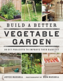 Build a Better Vegetable Garden : 30 DIY Projects to Improve your Harvest, Paperback / softback Book Build a Better Vegetable Garden : 30 DIY Projects to Improve your Harvest, Paperback / softback Book