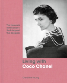 Living with Coco Chanel : The homes and landscapes that shaped the designer, Hardback Book Living with Coco Chanel : The homes and landscapes that shaped the designer, Hardback Book