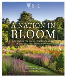 RHS: A Nation in Bloom : Celebrating the People, Plants and Places of the Royal Horticultural Society