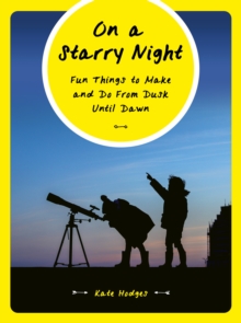 On a Starry Night : Fun Things to Make and Do From Dusk Until Dawn