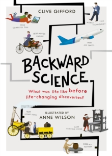 Backward Science : What was life like before world-changing discoveries?, Hardback Book Backward Science : What was life like before world-changing discoveries?, Hardback Book